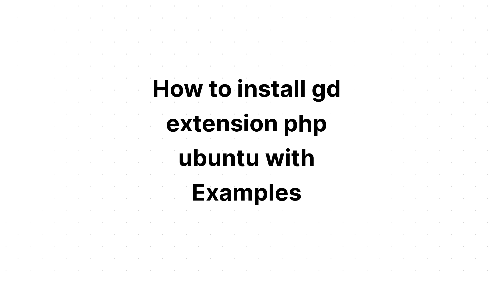 Cách cài đặt phần mở rộng gd php ubuntu với các ví dụ